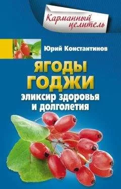 Юрий Константинов - Ягоды годжи. Эликсир здоровья и долголетия