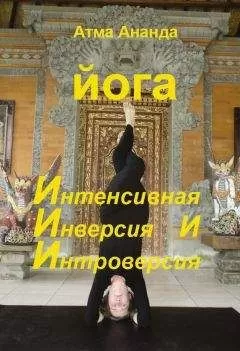 Атма Ананда - ИИИ-йога. Интенсивная Инверсия и Интроверсия