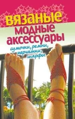 Светлана Хворостухина - Вязаные модные аксессуары. Сумочки, ремни, перчатки, шарфы