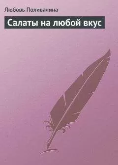 Любовь Поливалина - Салаты на любой вкус
