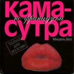 Мишель Гато - Камасутра по–французски. Только для мужчин