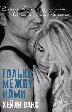 Хейли Оакс - Только между нами (ЛП)