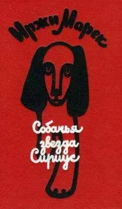 Иржи Марек - Собачья звезда Сириус, или Похвальное слово собаке