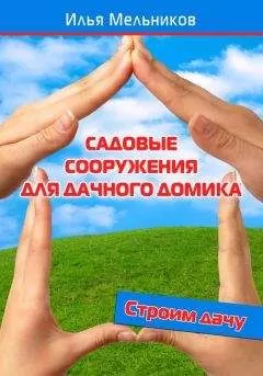 Илья Мельников - Садовые сооружения для дачного участка