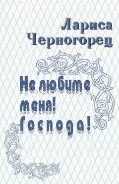 Лариса Черногорец - Не любите меня! Господа!