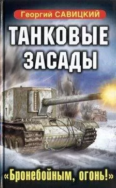 Георгий Савицкий - Танковые засады. «Бронебойным, огонь!»