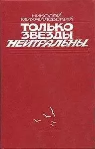 Николай Михайловский - Только звезды нейтральны