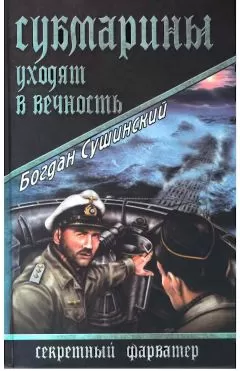Богдан Сушинский - Субмарины уходят в вечность