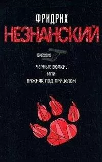Фридрих Незнанский - Черные волки, или Важняк под прицелом
