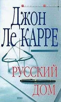 Джон Ле Карре - Русский Дом
