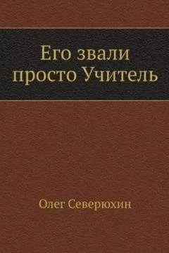 Олег Северюхин - Его звали просто "Учитель"