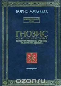 Борис Муравьев - Гнозис. Том первый. Опыт комментария к эзотерическому учению восточной церкви
