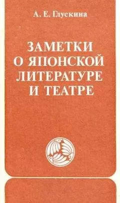Анна Глускина - Заметки о японской литературе и театре. (часть)
