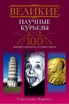 Светлана Зернес - Великие научные курьезы. 100 историй о смешных случаях в науке