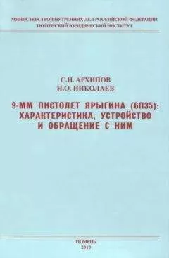 Сергей Архипов - 9-мм пистолет Ярыгина (6П35): характеристика, устройство и обращение с ним