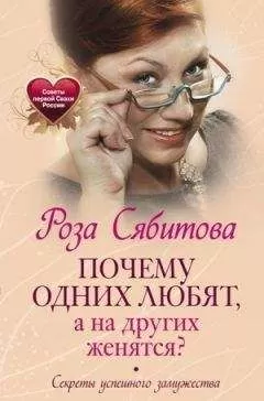 Роза Сябитова - Почему одних любят, а на других женятся? Секреты успешного замужества