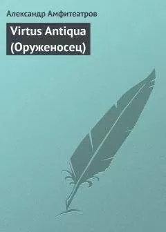Александр Амфитеатров - Virtus Аntiquа (Оруженосец)