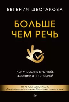 Евгения Шестакова - Больше чем речь. Как управлять мимикой, жестами и интонацией