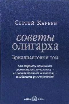 Сергей Кареев - Советы олигарха. Как строить отношения состоятельному человеку – и с состоятельным человеком, – и избежать разочарований. Бриллиантовый том