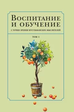 Коллектив авторов - Воспитание и обучение с точки зрения мусульманских мыслителей. Том 1