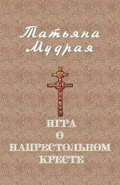 Татьяна Мудрая - Игра о напрестольном кресте