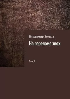 Владимир Земша - На переломе эпох. Том 2