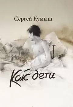 Сергей Кумыш - Как дети (сборник)
