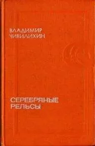 Владимир Чивилихин - Серебряные рельсы (сборник)