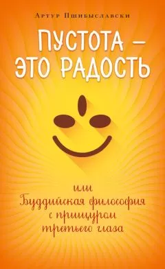 Артур Пшибыславски - Пустота – это радость, или Буддийская философия с прищуром третьего глаза