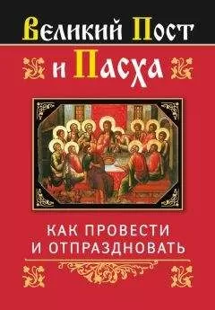 Ольга Глаголева - Великий Пост и Пасха: как провести и отпраздновать