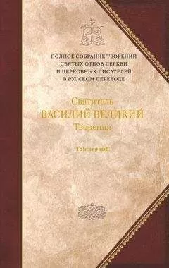Василий Великий - Святитель Василий Великий. Книга 1. Догматико-полемические творения. Экзегетические сочинения. Беседы