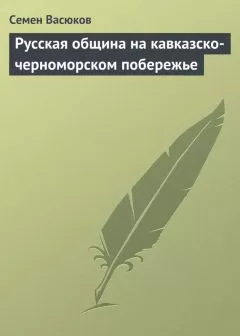 Семен Васюков - Русская община на кавказско-черноморском побережье