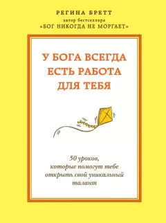 Регина Бретт - У Бога всегда есть работа для тебя. 50 уроков, которые помогут тебе открыть свой уникальный талант