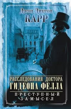 Джон Карр - Расследования доктора Гидеона Фелла. Преступный замысел (сборник)