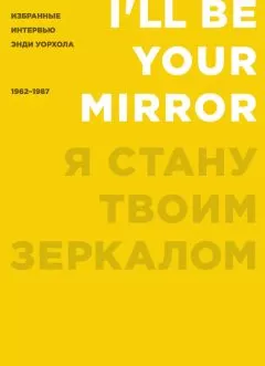 Кеннет Голдсмит - Я стану твоим зеркалом. Избранные интервью Энди Уорхола (1962–1987)