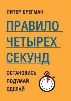 Питер Брегман - Правило четырех секунд. Остановись. Подумай. Сделай