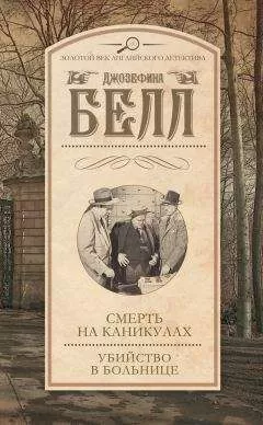 Джозефина Белл - Смерть на каникулах. Убийство в больнице (сборник)