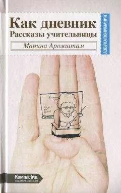 Марина Аромштам - Как дневник. Рассказы учительницы