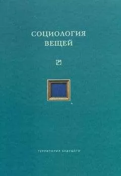 Коллектив авторов - Социология вещей (сборник статей)