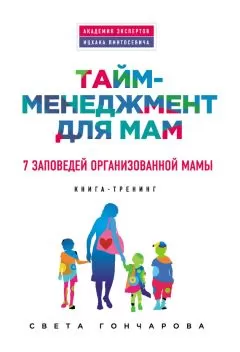 Света Гончарова - Тайм-менеджмент для мам. 7 заповедей организованной мамы