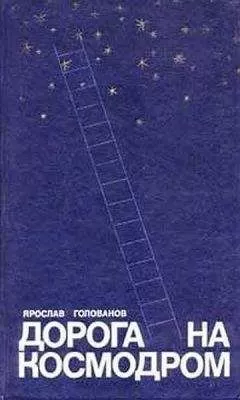 Ярослав Голованов - Дорога на космодром