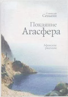 Станислав Сенькин - Покаяние Агасфера: афонские рассказы
