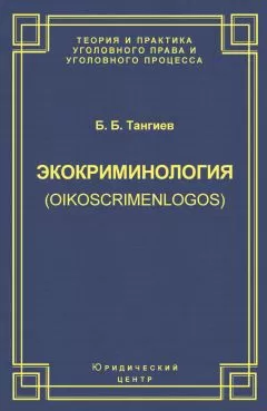 Бахаудин Тангиев - Экокриминология (oikoscrimenlogos). Парадигма и теория. Методология и практика правоприменения