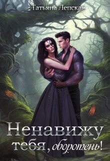 Ненавижу тебя, оборотень&#33; (СИ) - Лепская Татьяна