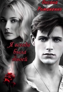 Я всегда была твоей (СИ) - Романенко Оксана