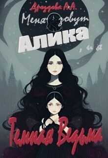 Меня зовут Алика, и я – Темная Ведьма (СИ) - Дроздова Александра