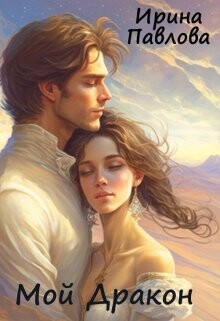 Мой Дракон (СИ) - Павлова Ирина Владимировна