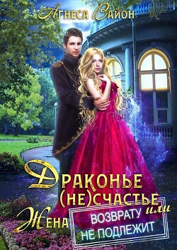 Драконье (не)счастье, или жена возврату не подлежит (СИ) - Вайон Агнеса