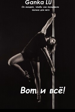 Вот и всё&#33; (СИ) - LU Ganka