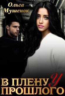 В плену у прошлого (СИ) - Мушенок Ольга